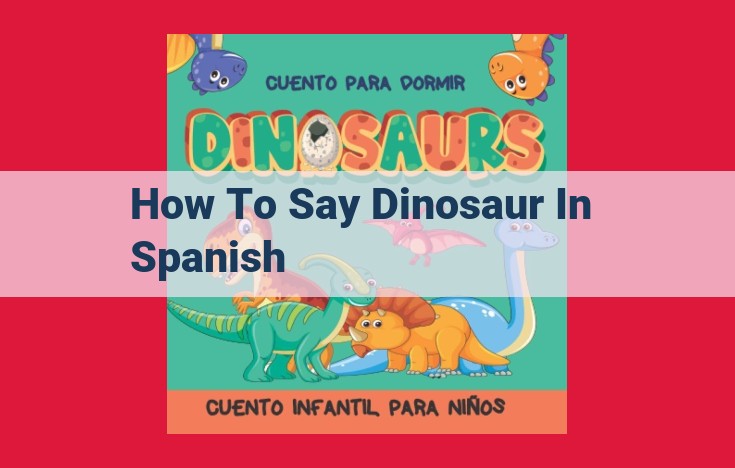 How to Pronounce "Dinosaur" in Spanish: A Comprehensive Guide