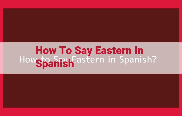 How to Express "Eastern" in Spanish: "Este" vs. "Oriental"