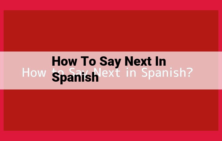 Discover How to Say "Next" in Spanish: A Guide to "Siguiente" and "Próximo/a"