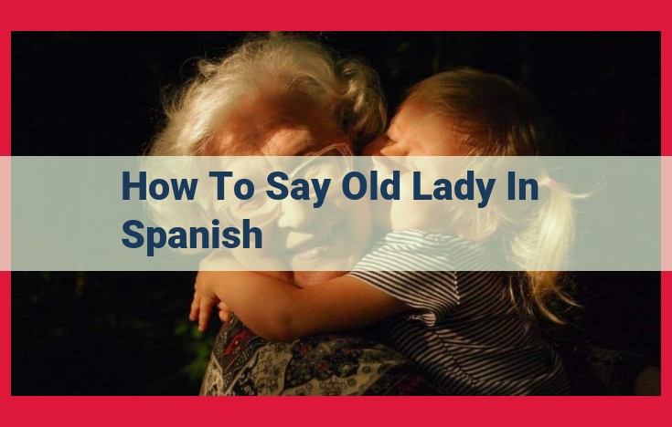 Introducing "Anciana": The Spanish Term for "Old Lady" That Embodies Respect and Age-Honored Wisdom