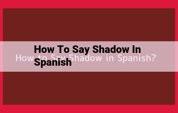 Unveiling the Multifaceted Meanings of "Sombra": Shadow, Darkness, and More in Spanish