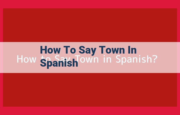 Understanding "Pueblo": The Spanish Term for Small Towns in Rural Settings