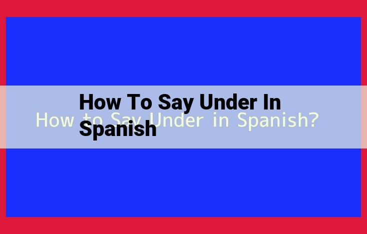 5 Ways to Express "Under" in Spanish: A Comprehensive Guide for Physical Proximity, Inferiority, Subordination, Lowest Level, and Underlying Concepts