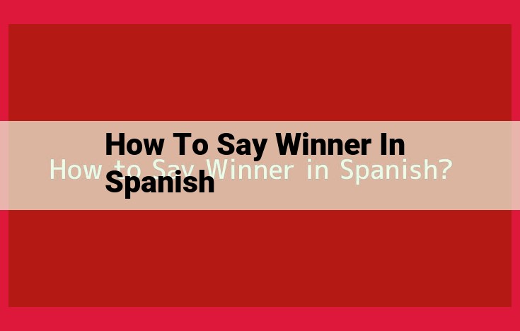 How to Say "Winner" in Spanish: A Guide to the Perfect Translation