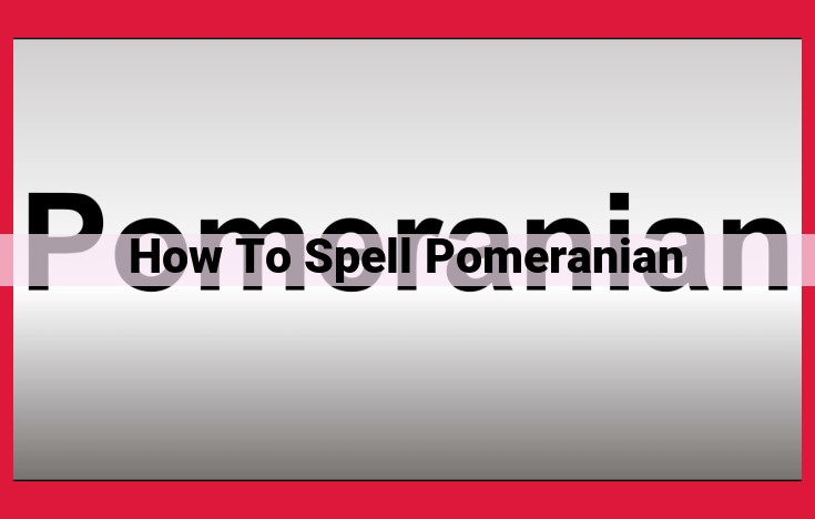 Unlock the Enchanting Pomeranian: Unraveling Its History and Spelling